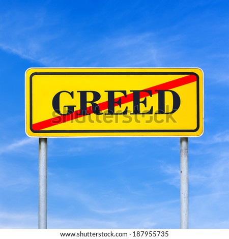 Yellow traffic sign prohibiting greed with the word - Greed - crossed through in red against a clear sunny blue sky in a conceptual image.