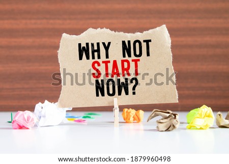 why not start now concept. male hand writes why not start now