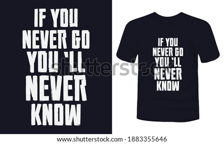 "If you never go you'll never know" typography t-shirt design. 