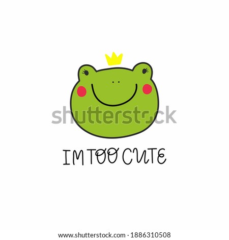 Cute green frog in a crown and lettering I'm also very cute, perfect for a postcard, poster, T-shirt application or decor