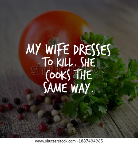 Best motivational, inspirational, emotional and funny quotes on the abstract background. My wife dresses to kill. She cooks the same way.