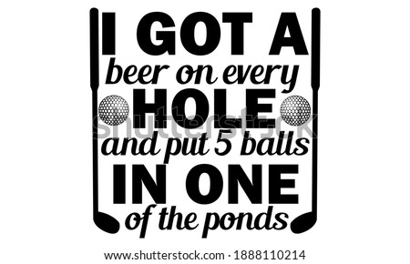 I Got A Hole In One Golf Golfing Swing Sport Ball Vector And Clip Art