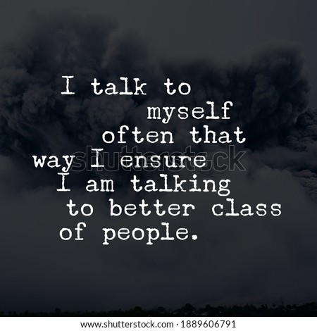 Best motivational, inspirational, emotional and funny quotes on the abstract background. I talk to myself often that way I ensure I am talking to better class of people.
