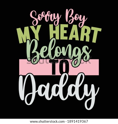Sorry Boy My heart Belong To Daddy, Heart Shirt, Funny Dad Lover Gift, Valentine Shirt, Vector Illustration
