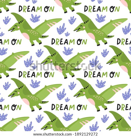 Seamless pattern with dinosaur or pterodactyl and text Dream on. Beautiful print for home decor, textile, packaging, wrapping paper etc. Vector illustration for children in scandinavian style.