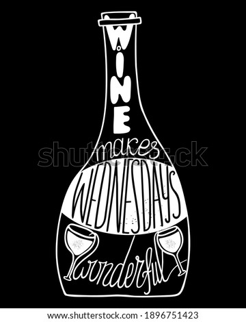 Wine makes Wednesdays wonderful. Funny saying for posters, cafe  and bar, t-shirt design. Brush calligraphy. Hand illustration  of bottle, glass and lettering. Vector design