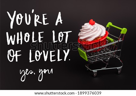 small shopping cart with valentines cupcake near you re a whole lot of lovely, yes you lettering on black