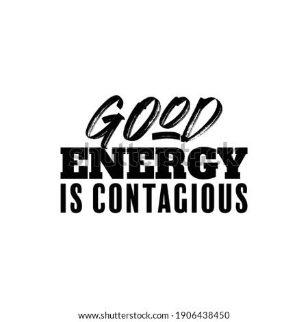 "Good Energy Is Contagious". Inspirational and Motivational Quotes Vector Isolated on White Background. Suitable For All Needs Both Digital and Print, Example : Cutting Sticker, Poster, and Other.
 Royalty-Free Stock Photo #1906438450