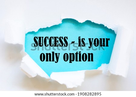 success - is your only option text, Inspiration, Motivation and business concept on white torn paper