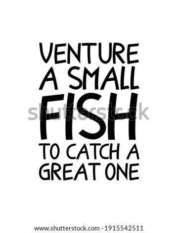 Venture a small fish to catch a great one. Hand drawn typography poster design. Premium Vector.