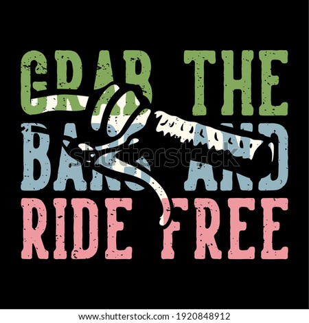 T-shirt design slogan typography grab the bars and ride free with bicycle handlebars vintage illustration