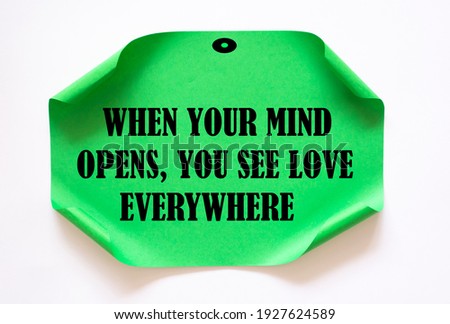Inspirational motivational quote. When your mind opens, you see love everywhere.