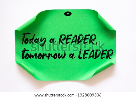 Inspirational motivational quote. Today a reader, tomorrow a leader.
