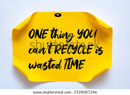 Inspirational motivational quote. One thing you can't recycle is wasted time.