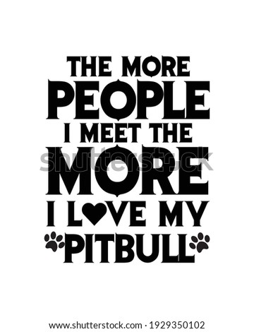 The more people i meet the more i love my Pitbull. Hand drawn typography poster design. Premium Vector.