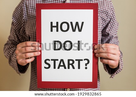 Image of man holding paper with text how do I start.