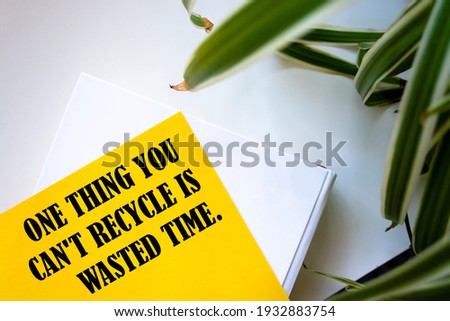 Inspirational motivational quote. One thing you can't recycle is wasted time.