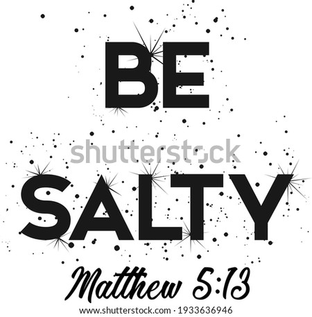Be salty, Christian Quote for print or use as poster, card, flyer, tattoo or T Shirt