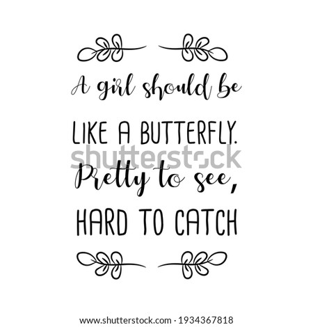  A girl should be like a butterfly. Pretty to see, hard to catch. Vector Quote
