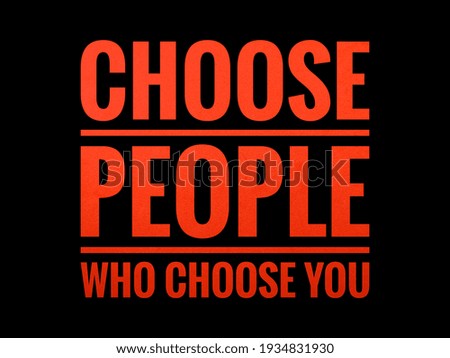CHOOSE PEOPLE WHO CHOOSE YOU.For fashion shirts,poster,gift,or other printing press.Motivation quote.