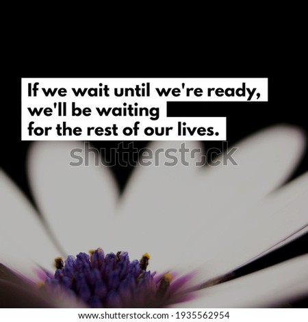 if we wait until we're ready, we'll be waiting for the rest of our lives.  a quote message for people, White flower in black background