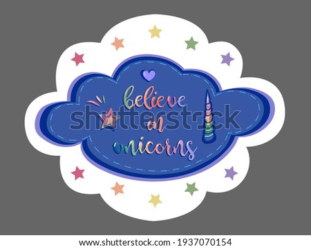 Beautiful sticker with motivational quote believe in unicorns inside cloud isolated on the white background. Vector