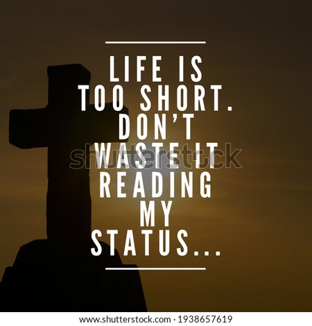 Best motivational, inspirational, emotional and funny quotes on the abstract background. Life is too short. Don't waste it reading my status.