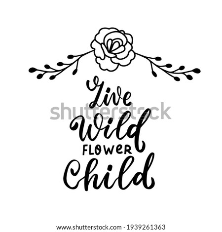 Live wild flower child. Feminine lettering with wild rose. Floral spring woman t shirt design. Boho quote. Spring flowers. Bohemian, hippie concept. Romantic love mother day doodle vector illustration