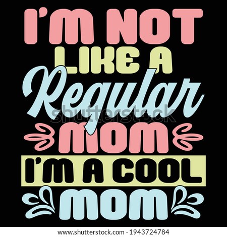i'm not like a regular mom i'm a cool mom, mother's day concept, print for t shirt, banner, poster, mug etc
