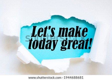 Motivational and inspirational quote - Let's make today great!