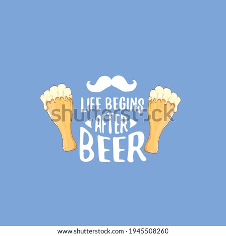 Life begins after beer vector concept label or poster. vector funky beer quote or slogan for print on tee. International beer day label or octoberfest icon