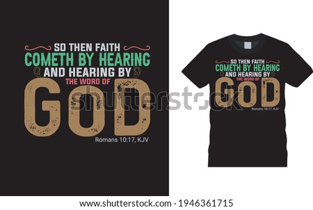 So Then  Faith Cometh By Hearing And Hearing By The Word Of God T shirt Design, apparel, vector, eps 10, typography t shirt