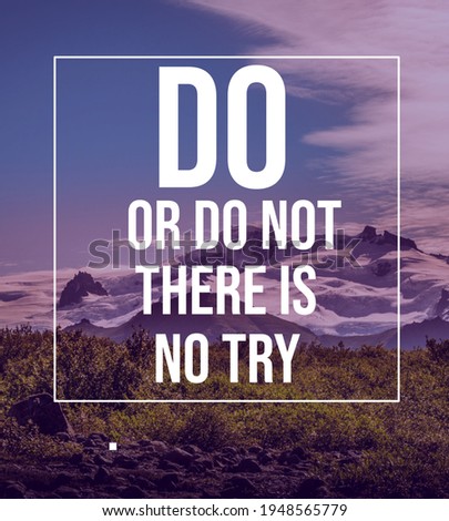 Inspirational quote.Do or do not there is no try