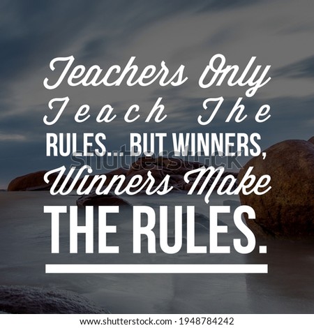 Top motivational, inspirational and funny quote on the nature background.Teachers Only Teach The Rules. But Winners, Winners Make The Rules. 