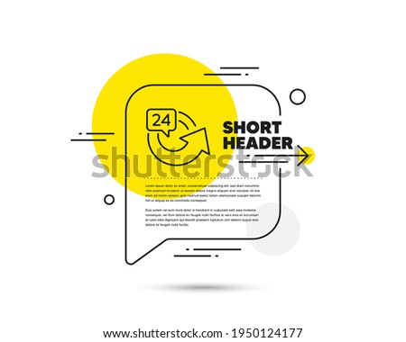 24 hours service line icon. Speech bubble vector concept. Repeat every day sign. Refund symbol. 24 hours line icon. Abstract bubble balloon badge. Vector