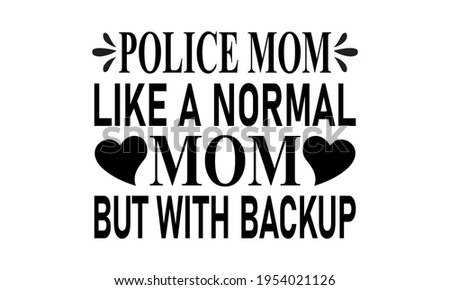 Police Mom Like A Normal Mom But With Backup - Mother Day Vector And Clip Art