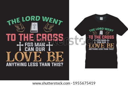 The Lord Went To The Cross t shirt design, apparel, vector, eps 10, typography t shirt
