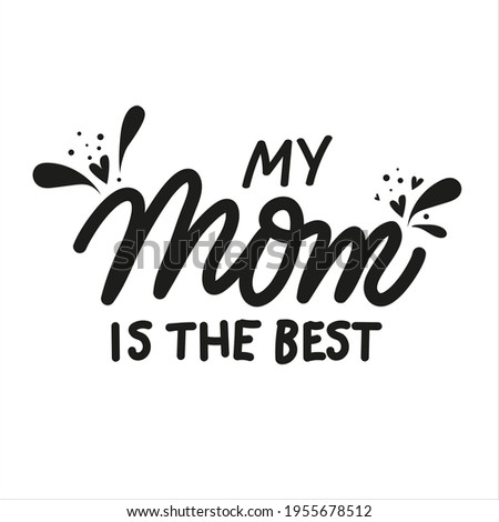 My mom is the best. Mothers Day cute hand drawn lettering with hearts and splashes. Vector illustration perfect for prints, greeting cards, web banners
