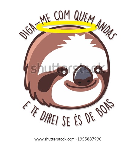 Tell me who you are with, what you will say if you are good. in portuguese language. The image of a sloth, with an angel's crown. Draw and text, sublimation design and Vector T-shirt fashion design.
