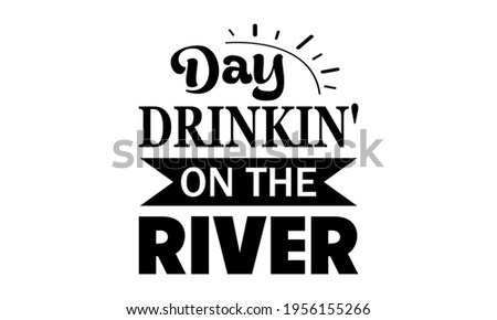 Day Drinkin On The River - Summer Vector And Clip Art