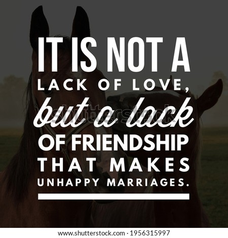 Best motivational, inspirational, emotional and friends quote on the abstract background. It is not a lack of love, but a lack of friendship that makes unhappy marriages.