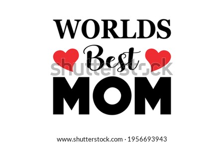 Worlds Best Mom - Best Mom - Mothers Day Vector And Clip Art