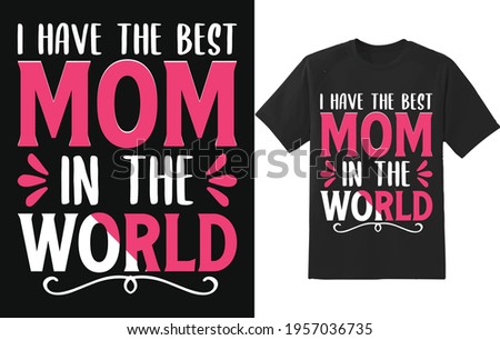 I Have The Best Mom In The World Typography T-Shirt Design, vector use for print, poster, etc	