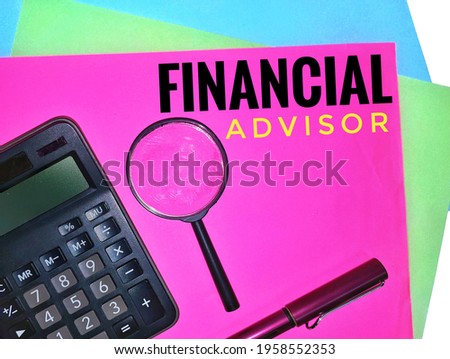 Financial Advisor. Written on a pink paper with a magnifying glass, calculator and a pen.