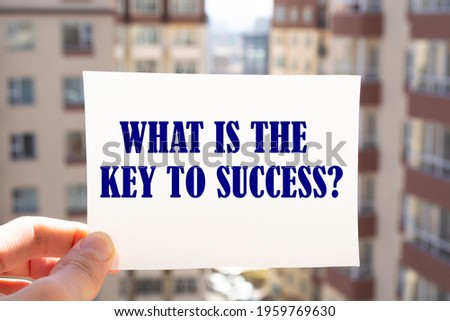 WHAT IS THE KEY TO SUCCESS?