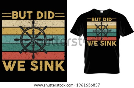 But Did We Sink T Shirt Design