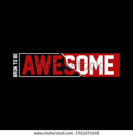 Bron To Be Awesome typography quotes t-shirt design. 