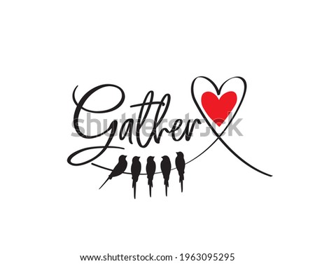 Gather, vector. Wording design isolated on white background, lettering. Wall decals, wall art, artwork. Birds couple silhouettes in shape of heart, illustration.