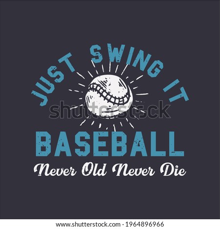 t-shirt design slogan typography just swing it baseball never old never die with baseball vintage illustration