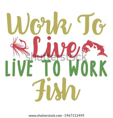 work to live live to work fish, looking for fishing, salmon fish quote